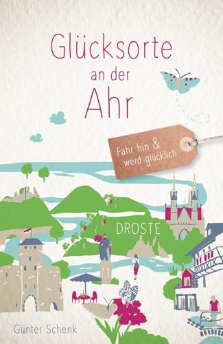 Glücksorte an der Ahr: Fahr hin & werd glücklich von Droste Verlag GmbH