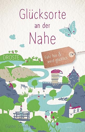 Glücksorte an der Nahe: Fahr hin & werd glücklich von Droste Verlag