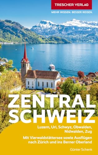 TRESCHER Reiseführer Zentralschweiz: Luzern, Uri, Schwyz, Obwalden, Nidwalden, Zug. Mit Vierwaldstättersee sowie Ausflügen nach Zürich und ins Berner Oberland