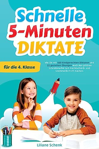 Schnelle 5-Minuten-Diktate für die 4. Klasse: Wie Sie mit 160 kindgerechten Diktaten und 22 gezielten Übungen auch den größten Schreibmuffel zum Rechtschreib- und Grammatik-Profi machen