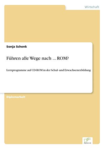 Führen alle Wege nach ... ROM?: Lernprogramme auf CD-ROM in der Schul- und Erwachsenenbildung Führen alle Wege nach ... ROM?: Lernprogramme auf CD-ROM in der Schul- und Erwachsenenbildung von Diplomarbeiten Agentur