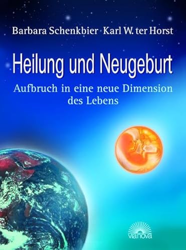 Heilung und Neugeburt: Aufbruch in eine neue Dimension des Lebens von Via Nova, Verlag