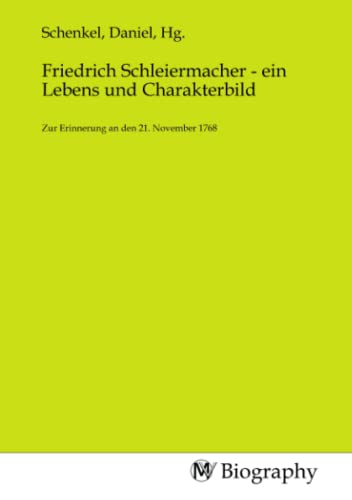 Friedrich Schleiermacher - ein Lebens und Charakterbild: Zur Erinnerung an den 21. November 1768 von MV-Biography