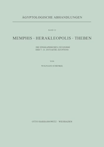 Memphis. Herakleopolis. Theben: Die epigraphischen Zeugnisse der 7.-11. Dynastie Ägyptens (Ägyptologische Abhandlungen, Band 12)