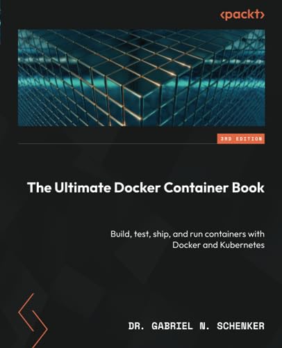 The Ultimate Docker Container Book - Third Edition: Build, test, ship, and run containers with Docker and Kubernetes von Packt Publishing