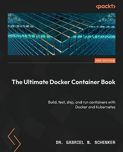 The Ultimate Docker Container Book - Third Edition: Build, test, ship, and run containers with Docker and Kubernetes von Packt Publishing