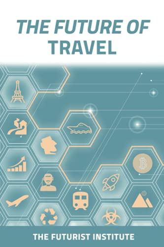 The Future of Travel: Trends and Technologies Shaping the Decade Ahead: The Futurist Institute The Future of Travel: Trends and Technologies Shaping the Decade Ahead: The Futurist Institute