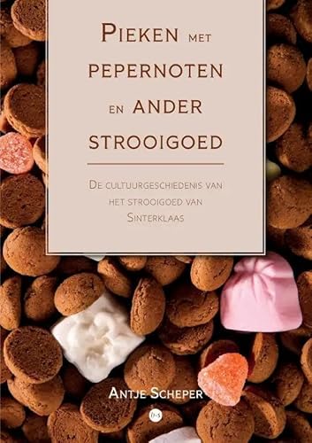 Pieken met pepernoten en ander strooigoed: De cultuurgeschiedenis van het strooigoed van Sinterklaas von Uitgeverij Boekscout