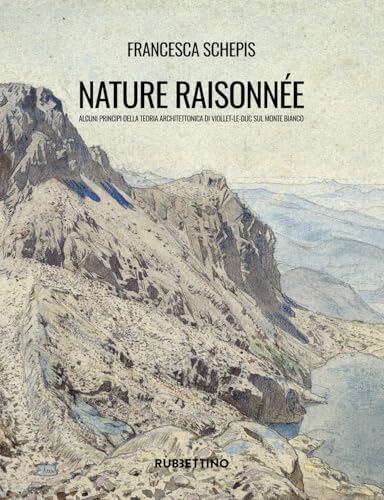 Nature raisonnée. Alcuni principi della teoria architettonica di Viollet-le-Duc sul Monte Bianco (Varia) von Rubbettino