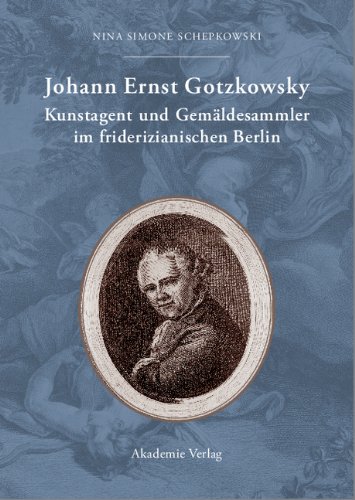 Johann Ernst Gotzkowsky. Kunstagent und Gemäldesammler im friderizianischen Berlin von Akademie Verlag Berlin