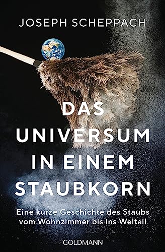 Das Universum in einem Staubkorn: Eine kurze Geschichte des Staubs vom Wohnzimmer bis ins Weltall