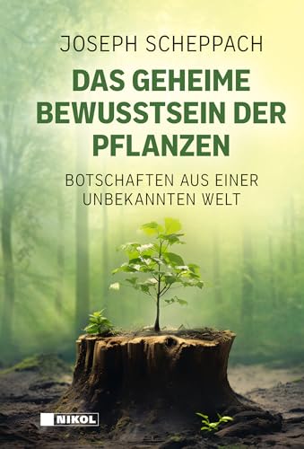 Das geheime Bewusstsein der Pflanzen: Botschaften aus einer unbekannten Welt von NIKOL