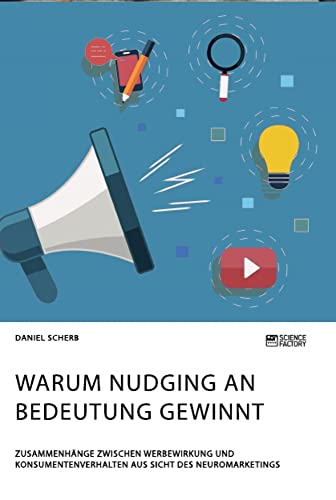 Warum Nudging an Bedeutung gewinnt. Zusammenhänge zwischen Werbewirkung und Konsumentenverhalten aus Sicht des Neuromarketings von Science Factory