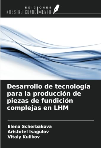 Desarrollo de tecnología para la producción de piezas de fundición complejas en LHM von Ediciones Nuestro Conocimiento