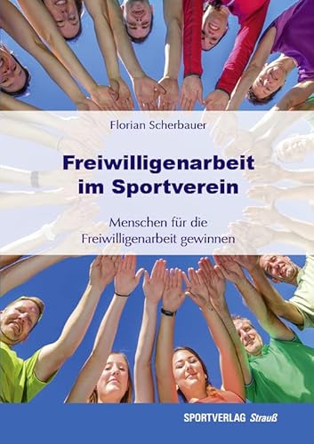 Freiwilligenarbeit im Sportverein: Menschen für die Freiwilligenarbeit gewinnen von Sportverlag Strauß,