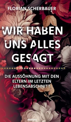 Wir haben uns alles gesagt – Die Aussöhnung mit den Eltern im letzten Lebensabschnitt