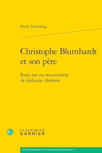 Christophe Blumhardt Et Son Pere: Essai Sur Un Mouvement De Realisme Chretien (Etudes D'histoire Et De Philosophie Religieuses, 34) von Classiques Garnier