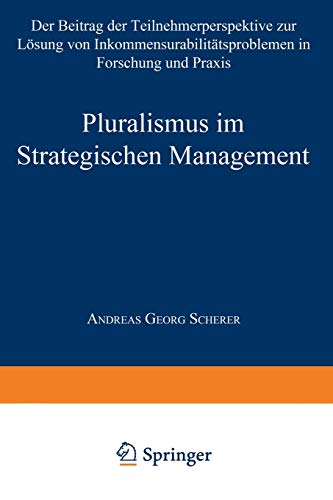Pluralismus im Strategischen Management: Der Beitrag der Teilnehmerperspektive zur Lösung von Inkommensurabilitätsproblemen in Forschung und Praxis (Gabler Edition Wissenschaft)