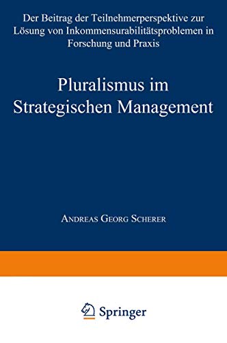 Pluralismus im Strategischen Management: Der Beitrag der Teilnehmerperspektive zur Lösung von Inkommensurabilitätsproblemen in Forschung und Praxis (Gabler Edition Wissenschaft) von Springer
