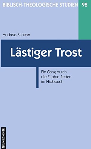 Lästiger Trost (Biblisch-Theologische Studien): Ein Gang durch die Eliphas-Reden im Hiobbuch