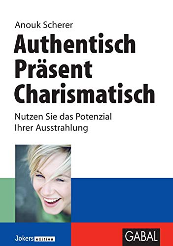 Authentisch, präsent, charismatisch: Nutzen Sie das Potenzial Ihrer Ausstrahlung (Business)