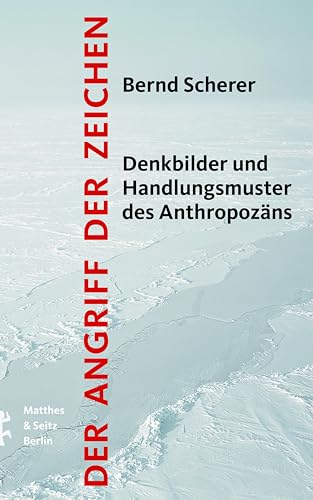 Der Angriff der Zeichen: Denkbilder und Handlungsmuster des Anthropozäns