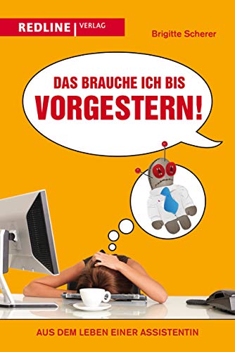 Das brauche ich bis vorgestern!: Aus dem Leben einer Assistentin