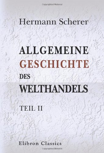 Allgemeine Geschichte des Welthandels: Teil 2. Von der Entdeckung Amerikas bis zum Frieden von Versailles (1492-1783) von Adamant Media Corporation