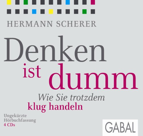 Denken ist dumm: Wie Sie trotzdem klug handeln (Dein Leben) von GABAL