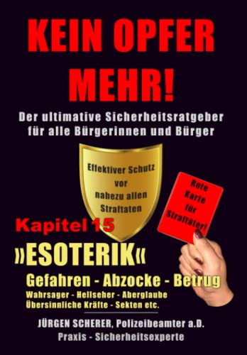 KEIN OPFER MEHR!: KAPITEL 15 »Sonderkapitel« »ESOTERIK« »SEKTEN/SEKTENÄHNLICHE GRUPPIERUNGEN« - HELLSEHER - WAHRSAGER - ABERGLAUBE - GEFAHREN - ABZOCKE – BETRUG von Independently published