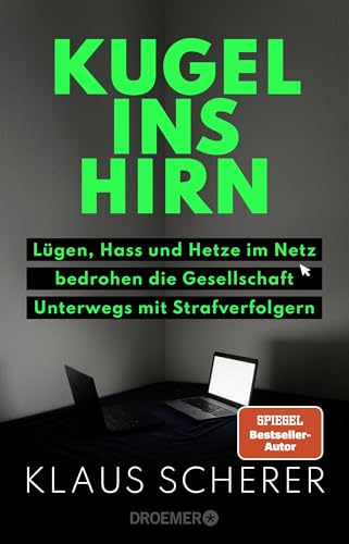 Kugel ins Hirn: Lügen, Hass und Hetze im Netz bedrohen die Gesellschaft. Unterwegs mit Strafverfolgern | Die packende Polizei-Reportage von Droemer HC