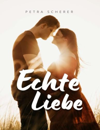 ECHTE LIEBE: Die Kunst der achtsamen Verbindung von Independently published
