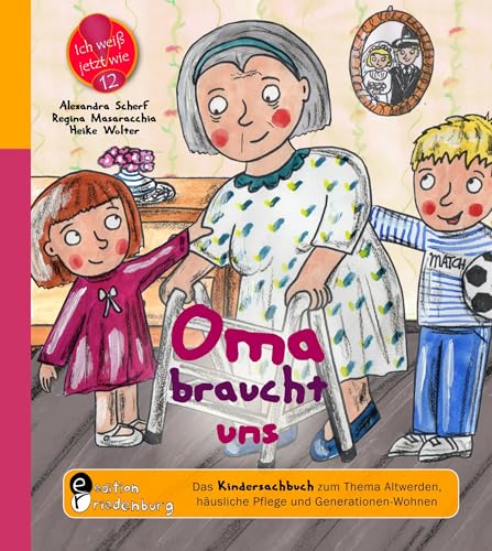 Oma braucht uns - Das Kindersachbuch zum Thema Altwerden, häusliche Pflege und Generationen-Wohnen (Ich weiß jetzt wie!) von Edition Riedenburg E.U.