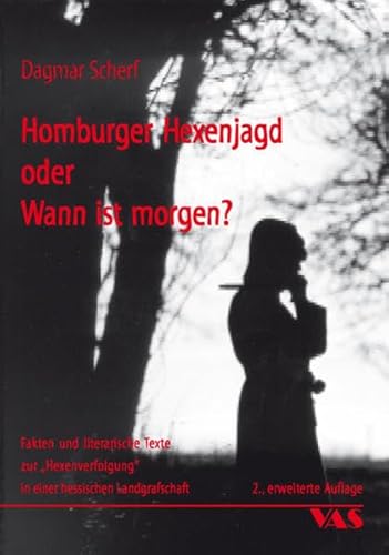 Homburger Hexenjagd oder Wann ist morgen? - Fakten und literarische Texte zur "Hexenverfolgung" in einer hessischen Landgrafschaft