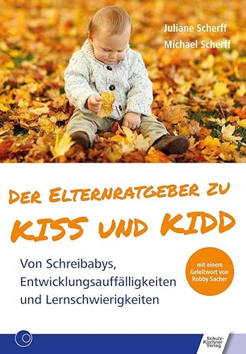 Der Elternratgeber zu KISS und KIDD: Von Schreibabys, Entwicklungsauffälligkeiten und Lernschwierigkeiten von Schulz-Kirchner Verlag Gm
