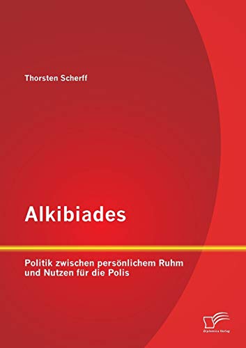 Alkibiades: Politik zwischen persönlichem Ruhm und Nutzen für die Polis