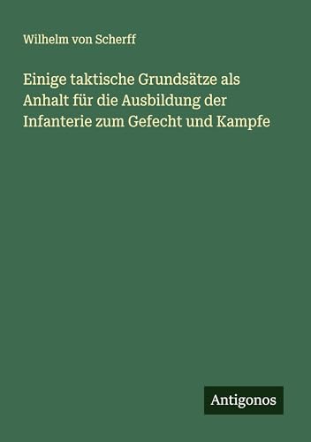 Einige taktische Grundsätze als Anhalt für die Ausbildung der Infanterie zum Gefecht und Kampfe