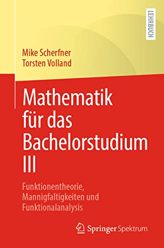 Mathematik für das Bachelorstudium III: Funktionentheorie, Mannigfaltigkeiten und Funktionalanalysis von Springer Spektrum