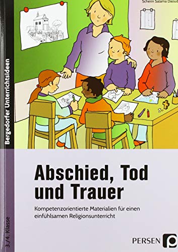 Abschied, Tod und Trauer: Kompetenzorientierte Materialien für einen einfühlsamen Religionsunterricht (3. und 4. Klasse)