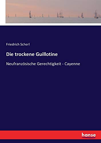 Die trockene Guillotine: Neufranzösische Gerechtigkeit - Cayenne von Hansebooks
