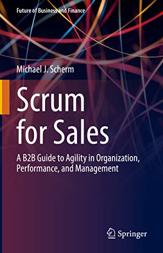 Scrum for Sales: A B2B Guide to Agility in Organization, Performance, and Management (Future of Business and Finance) von Springer