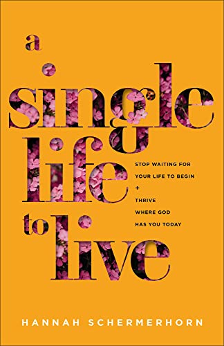 Single Life to Live: Stop Waiting for Your Life to Begin and Thrive Where God Has You Today von Baker Books