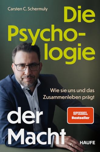 Die Psychologie der Macht: Wie sie uns und das Zusammenleben prägt. Psychologische Prozesse hinter Machtdynamiken in Organisationen und Gesellschaft verstehen und positive Machtstrukturen etablieren von Haufe
