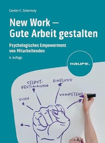 New Work - Gute Arbeit gestalten: Psychologisches Empowerment von Mitarbeitenden (Haufe Fachbuch) von Haufe