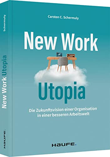 New Work Utopia: Die Zukunftsvision einer besseren Arbeitswelt (Haufe Fachbuch)