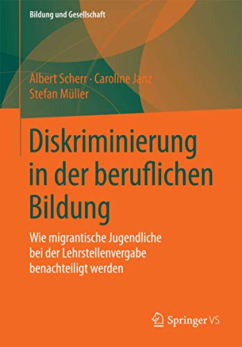 Diskriminierung in der beruflichen Bildung: Wie migrantische Jugendliche bei der Lehrstellenvergabe benachteiligt werden (Bildung und Gesellschaft)