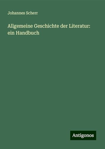 Allgemeine Geschichte der Literatur: ein Handbuch Allgemeine Geschichte der Literatur: ein Handbuch von Antigonos Verlag