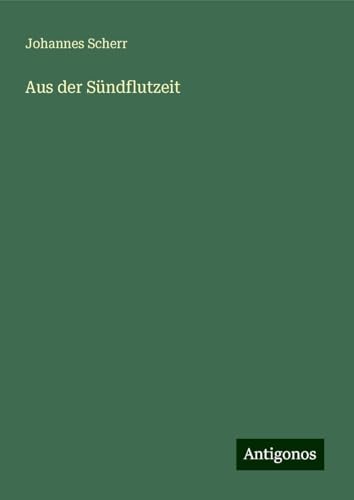 Aus der Sündflutzeit Aus der Sündflutzeit von Antigonos Verlag