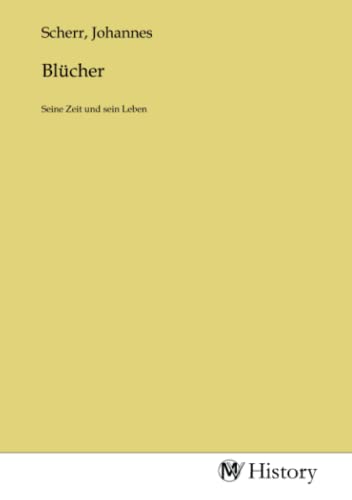 Blücher: Seine Zeit und sein Leben