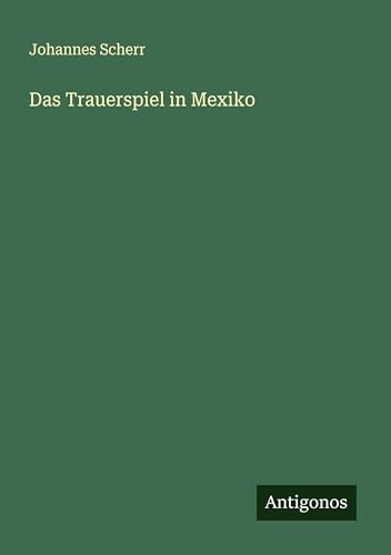 Das Trauerspiel in Mexiko Das Trauerspiel in Mexiko von Antigonos Verlag
